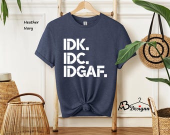 IDK IDC IDGAF Shirt, I Don't Know I Don't Care Shirt, Idgaf Shirt, Internet Shirt, Nerd Shirt, Idgaf Shirt, Procrastination Shirt
