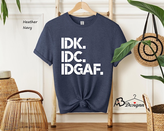 IDK IDC IDGAF Shirt, I Don't Know I Don't Care Shirt, Idgaf Shirt, Internet Shirt, Nerd Shirt, Idgaf Shirt, Procrastination Shirt