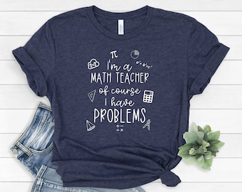 Math Teacher Shirt, I'm A Math Teacher Of Course I Have Problems, Math Teacher, Funny Teacher Shirt, Teacher Life, Teacher Quotes, 586