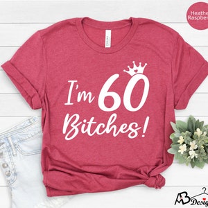 I'm 60 Bitches Shirt, She's 60 Bitches, 60th Birthday Shirt, 60 Birthday Shirt, 60th Birthday Gift, 60th birthday gifts for women, She is 60