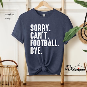 Sorry Can&#39;t Football Bye Shirt, Football Mom, Funny Shirt, Cute Football Shirt, Sorry Can&#39;t Football Bye Shirt,Sports Shirts,Football Shirts