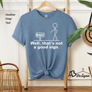 Well, Bad Shirt, That&#39;s Not A Good Sign Shirt, Sarcastic Shirt