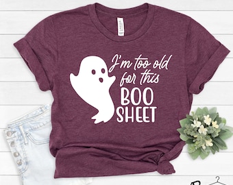 I am Too Old for This Boo Sheet Halloween Shirt, Funny Halloween Ghost Party Shirt,Funny Halloween Gift,Sarcastic Halloween Shirt, Boo Shirt
