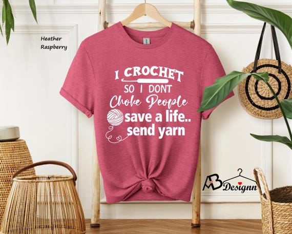 I Crochet So I Don't Choke People Shirt, Save A Life Send Yarn Shirt, Knitting Shirt, Crochet Lover, Knitting Gift, Crochet Gift For Her