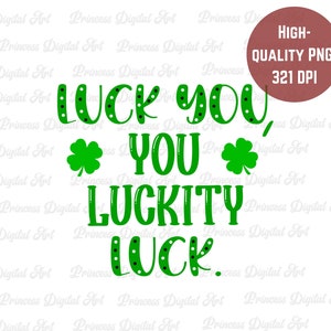 Funny St. Patrick&#39;s Day PNG Design, Luck You, You Luckity Luck, Sublimation Digital Graphic Download File