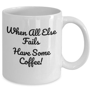 Könnte beinhalten: Weiße Keramik-Kaffeetasse mit schwarzem Text, der "When all else fails have some coffee!" lautet.