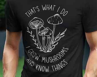 That&#39;s What I Do Grow Mushrooms and Know Things, Fungi Shirt, Gardening Gift for Women, Gardening Gift for Men