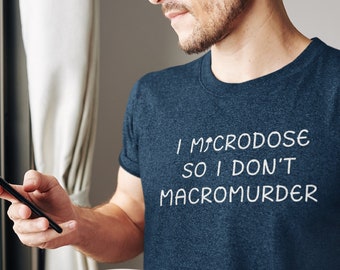 Microdose Shirt, I Microdose So I Don&#39;t Macromurder Shirt, Microdosing Magic Mushrooms T-Shirt