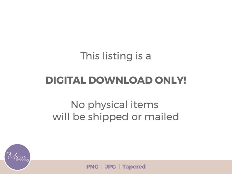 May include: Text on a white background that reads "This listing is a DIGITAL DOWNLOAD ONLY! No physical items will be shipped or mailed. PNG | JPG | Tapered"