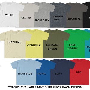 May include: Color chart showing different t-shirt colors available for purchase.  Colors include white, ice grey, sport grey, heather navy, charcoal, black, natural, cornsilk, military green, irish green, tropical blue, light blue, royal, navy, and red.