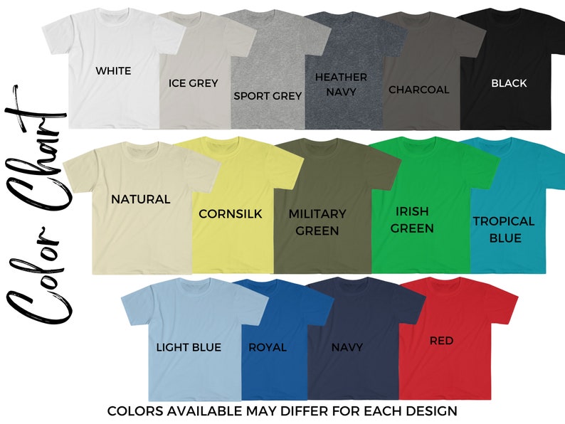 May include: Color chart showing different t-shirt colors available for purchase.  Colors include white, ice grey, sport grey, heather navy, charcoal, black, natural, cornsilk, military green, irish green, tropical blue, light blue, royal, navy, and red.