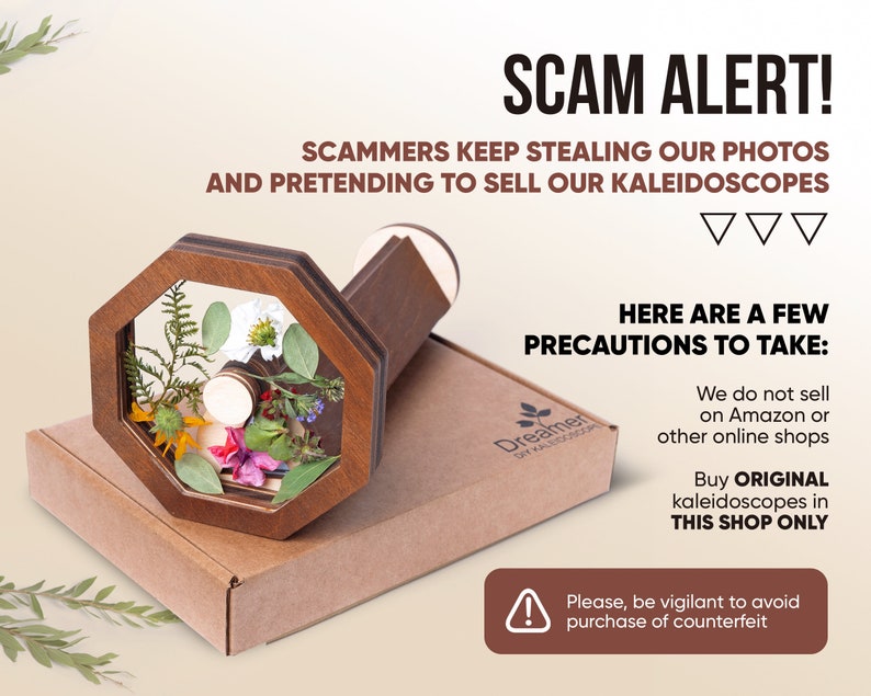 May include: A wooden kaleidoscope with a hexagonal viewing window filled with pressed flowers. The image includes a warning about scammers stealing photos and selling counterfeit products. The text reads "SCAM ALERT! Scammers keep stealing our photos and pretending to sell our kaleidoscopes. Here are a few precautions to take: We do not sell on Amazon or other online shops. Buy ORIGINAL kaleidoscopes in THIS SHOP ONLY. Please, be vigilant to avoid purchase of counterfeit."