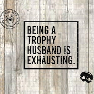 May include: Black and white text on a wood background that reads "Being a Trophy Husband is Exhausting."