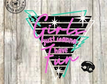 Girls Just Wanna Have Fun SVG, PNG Cut Files (Digital Download)