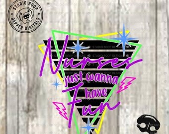 Nurse SVG 80s Retro Nurses Just Wanna Have Fun SVG and  PNG Digital Download Ready to Cut Files