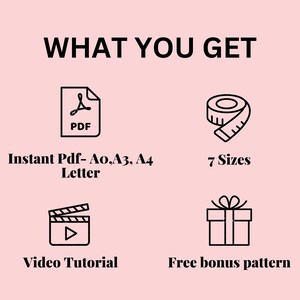 May include: A pink graphic with the text "WHAT YOU GET" and icons representing a PDF, measuring tape, film clapper, and gift box. Text includes "Instant Pdf", "7 Sizes", "Video Tutorial", and "Free bonus pattern".