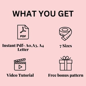 May include: A graphic showing what is included in a digital sewing pattern download. The graphic shows a PDF icon, a tape measure, a video camera icon, and a gift box icon. The text reads "WHAT YOU GET", "Instant Pdf- Ao,A3, A4 Letter", "7 Sizes", "Video Tutorial", and "Free bonus pattern".