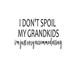 I Don&#39;t Spoil My Grandkids, I&#39;m Just Very Accommodating