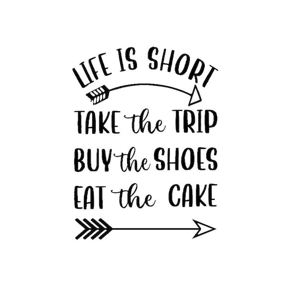 Life Is Short, Take The Trip, Buy The Shoes, Eat The Cake