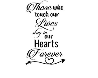 Those Who Touch Our Lives Stay In Our Hearts Forever