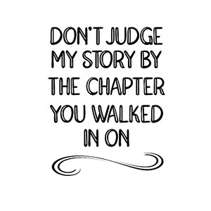 Don&#39;t Judge My Story By The Chapter You Walked In On