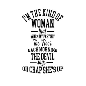 Soy el tipo de mujer que cuando mis pies tocan el suelo cada mañana, los demonios dicen: ¡Oh, mierda, ella se levantó!
