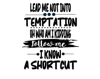 Lead Me Not Into Temptation, Oh Who Am I Kidding, Follow Me I Know A Shortcut