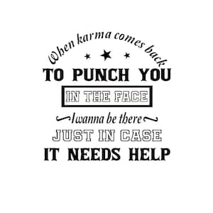 Cuando Karma regrese para golpearte en la cara, quiero estar allí en caso de que necesite ayuda.