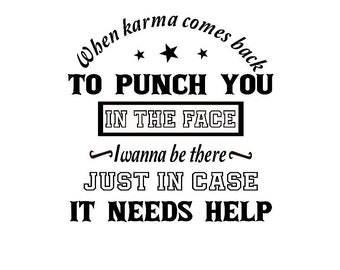 Quand le Karma revient pour te frapper au visage, je veux être là juste au cas où il aurait besoin d'aide