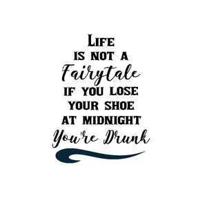 La vie n'est pas un conte de fées, si vous perdez votre chaussure à minuit, vous êtes ivre