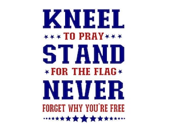 Kneel To Pray, Stand For The Flag, Never Forget Why You're Free