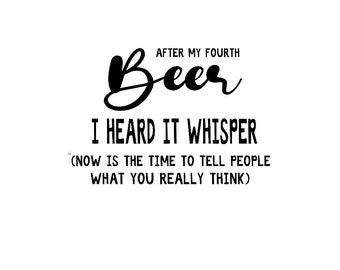 After My Fourth Beer, I Heard It Whisper, Now Is The Time To Tell People What You Really Think