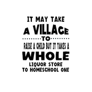 It May Take A Village To Raise A Child, But It Takes A Whole Liquor Store To Homeschool One