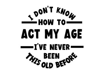 I Don't Know How To Act My Age, I've Never Been This Old Before