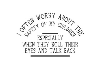 I Often Worry About The Safety Of My Children, Especially When They Roll Their Eyes And Talk Back
