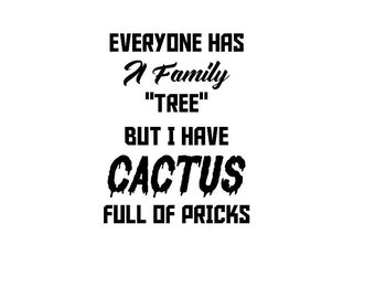 Everyone Has A Family Tree But I Have Cactus Full Of Pricks