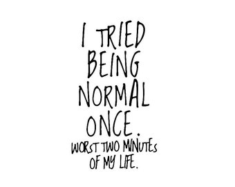 I Tried Being Normal Once, Worst Two Minutes Of My Life