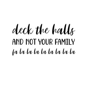 Puede incluir: Texto en blanco y negro sobre un fondo blanco que dice "deck the halls and not your family fa la la la la la la la la"