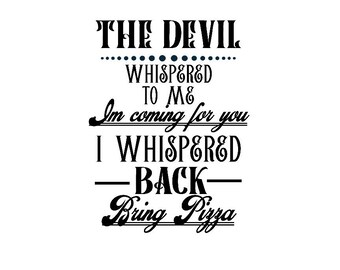 The Devil Whispered To Me, I'm Coming For You, I Whispered Back, Bring Pizza
