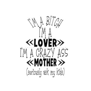 I'm A Bitch, I'm A Lover, I'm A Crazy Ass Mother