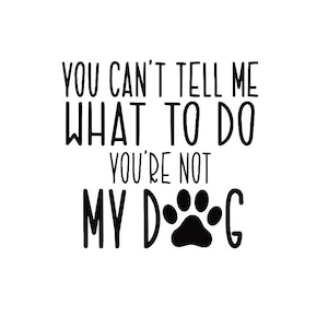 Du kannst mir nicht sagen, was ich tun soll, du bist nicht mein Hund