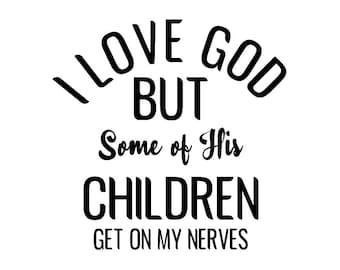 I Love God, but some of his children get on my nerves