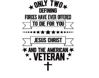 Only Two Defining Forces Have Ever Offered To Die For You, Jesus Christ And The American Veteran