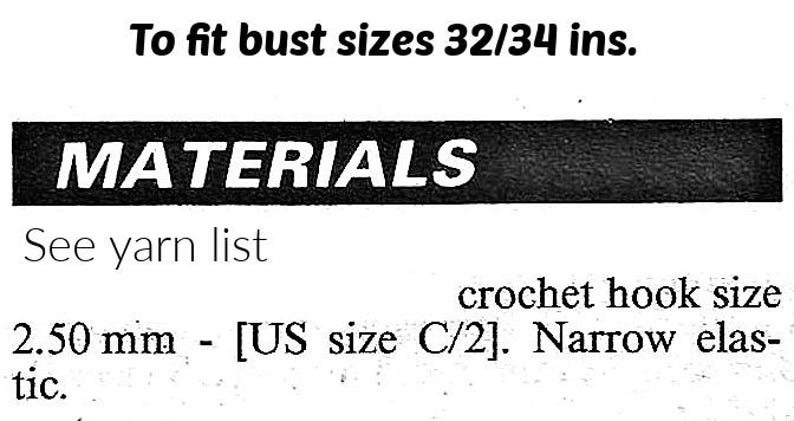 May include: A text-based instruction snippet for a craft project. The text reads: To fit bust sizes 32/34 ins. MATERIALS See yarn list crochet hook size 2.50 mm - [US size C/2]. Narrow elastic. The text is black on a white background.