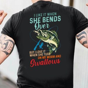 I Like it when she bends over fishing shirt