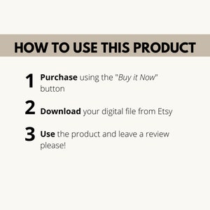 May include: A white background with black text outlining how to use a digital product. The text reads: "HOW TO USE THIS PRODUCT" followed by three numbered steps: 1. Purchase using the "Buy it Now" button, 2. Download your digital file from Etsy, and 3. Use the product and leave a review please!