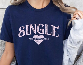 Funny Single and Not Available Shirt, Gift For Single Girls, Singles Valentine's Day Sweatshirt, Single Women T-shirt, Divorced Womens Shirt