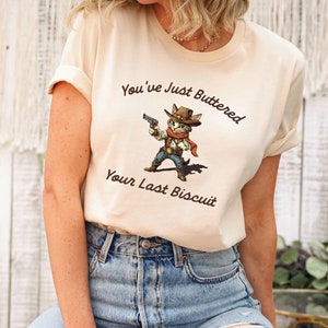 You&#39;ve Just Buttered Your Last Biscuit Shirt, Funny Cowboy Cat Tshirt, Meowdy Partner Sweatshirt, Cozy Cat Sweatshirt, Last Haw Shirt