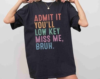 Funny Teacher Shirt, End Of School Shirt, Teacher Summer Tee, Funny Bruh, Admit It You'll Low Key Miss Me Bruh Shirt, Cute Teacher Shirt