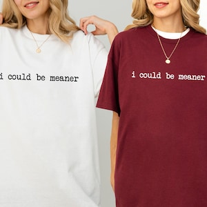 I Could Be Meaner Shirt, Funny Gift For Women, Womens Sarcastic Shirt, Funny Quote Shirt, Trendy Meme Shirt, Humorous Shirt, Sarcastic Tee